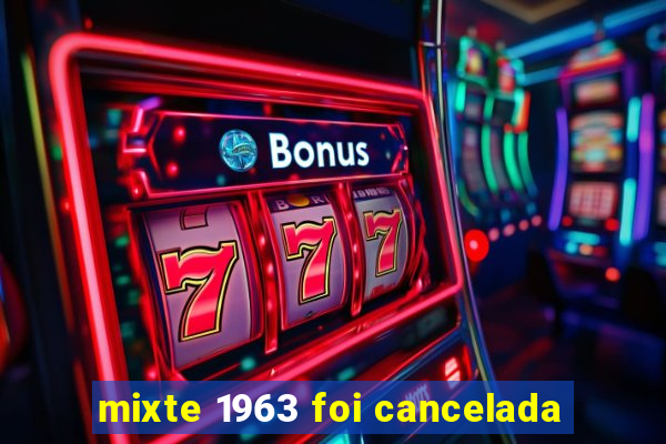 mixte 1963 foi cancelada